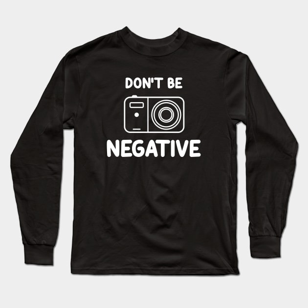 Don't be negative.... Long Sleeve T-Shirt by Movielovermax